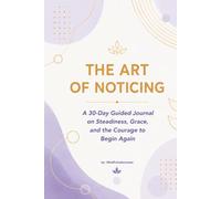 The Art of Noticing: A 30-Day Guided Journal on Steadiness, Grace, and the Courage to Begin Again
