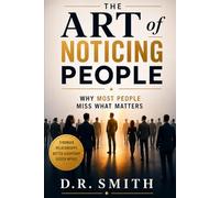 The Art of Noticing People: Why Most People Miss What Matters