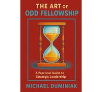 The Art of Odd Fellowship: A Practical Guide to Strategic Leadership