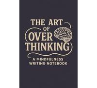 The Art of Overthinking: A Mindfulness Writing Notebook for Self-Reflection, Stress Relief, and Creative Writing | 120 pages | 6x9 Inches
