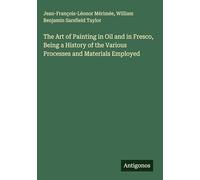 The Art of Painting in Oil and in Fresco, Being a History of the Various Processes and Materials Employed