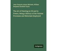 The Art of Painting in Oil and in Fresco, Being a History of the Various Processes and Materials Employed