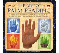 The Art of Palm Reading: A Practical Guide to Character Analysis and Divination Through the Ancient Art of Palmistry