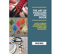 The Art of Paracord Knotting Book: Learn to Weave Durable Wallets, Tactical Gear, and Fashionable Accessories