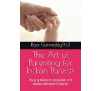 The Art of Parenting for Indian Parents: Raising Rooted, Resilient, and Global-Minded Children