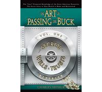 The Art of Passing the Buck, Vol I; Secrets of Wills and Trusts Revealed
