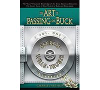 The Art of Passing the Buck: Secrets of Wills and Trusts Revealed: 1 - NUOVO