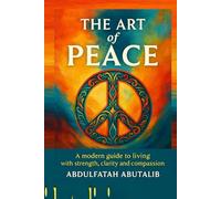 The Art of Peace: A Modern Path to Power, Wisdom, and Inner Mastery