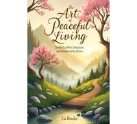 The Art Of Peaceful Living: Smart Conflict Solutions And Relationship Stress