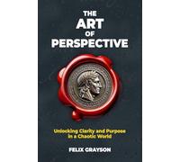 The Art of Perspective: Unlocking Clarity and Purpose in a Chaotic World