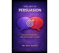 The Art of Persuasion: Communicating Ideas That Move People to Action