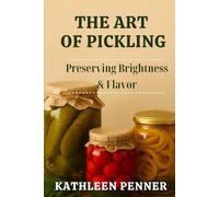 The Art of Pickling: Preserving Brightness, Crunch, and Flavor