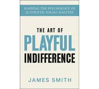 The Art of Playful Indifference: How to Make Friends Without Trying to Win People Over.