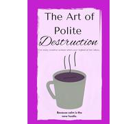 The Art of Polite Destruction: Witty Replies, Calm Boundaries, and Inbox Sanity for Creative Business Owners