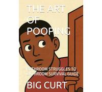 THE ART OF POOPING: BATHROOM STRUGGLES TO BATHROOM SURVIVAL GUIDE