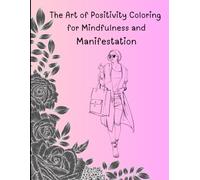The Art of Positivity Coloring for Mindfulness and Manifestation: Transform your thoughts with creative expression