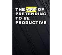 The Art of Pretending to Be Productive: Journaling Notebook for Students, Office | 120 Lined Pages