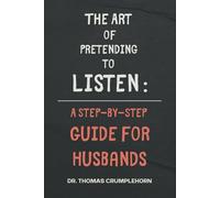 The Art of Pretending to Listen: A Step-by-Step Guide for Husbands: Funny Lined Notebook, Fake Book Cover Journal, Gag Book for Husband