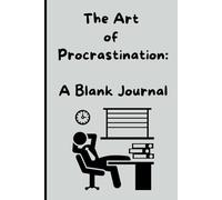 The Art of Procrastination: A Blank Journal - perfect gift for expert procrastinators, overthinkers and anyone who would rather just get it done ... for students, coworkers, friends and family.