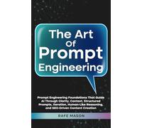 The Art of Prompt Engineering: Prompt Engineering Foundations That Guide AI Through Clarity, Context, Structured Prompts, Iteration, Human-Like Reasoning, and SEO-Driven Content Creation