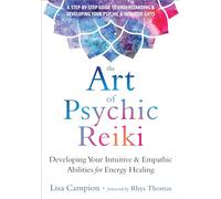 The Art of Psychic Reiki: Developing Your Intuitive and Empathic Abilities for