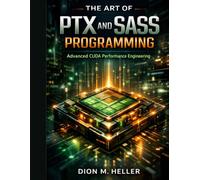 THE ART OF PTX AND SASS PROGRAMMING: Advanced CUDA Performance Engineering: 13