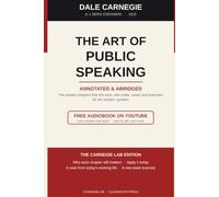 The Art of Public Speaking: Annotated & Abridged: Dale Carnegie's First Book, 1915, with Notes, Cases and Exercises for the Modern Speaker