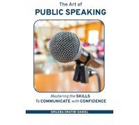 THE ART OF PUBLIC SPEAKING: MASTERING THE SKILLS TO COMMUNICATE WITH CONFIDENCE