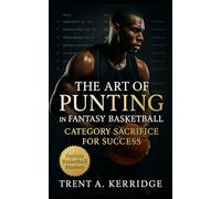 The Art of Punting in Fantasy Basketball: Category Sacrifice for Success: Master the Focused Strategies That Win Fantasy Leagues Through Statistical Efficiency and Smart Tradeoffs