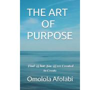 THE ART OF PURPOSE: Find What You Were Created to Create