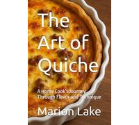 The Art of Quiche: A Home Cook’s Journey Through Flavor and Technique