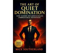The Art of Quiet Domination How Hidden Influence Builds - brossura NUOVO...