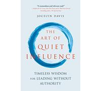 The Art of Quiet Influence: Timeless Wisdom for Leading Without Authority