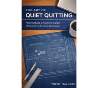 The Art of Quiet Quitting: How to Build a Powerful Career While Setting Extreme Boundaries