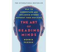 The Art of Reading Minds: How to Understand and Influence Others Without Them Noticing