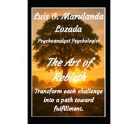 The Art of Rebirth: Transform each challenge into a path toward fulfillment