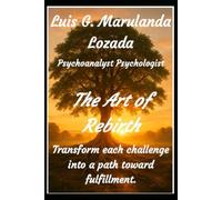 The Art of Rebirth: Transform each challenge into a path toward fulfillment