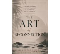 The Art of Reconnection: Finding Your Way Back To Yourself In A Life That Keeps Changing