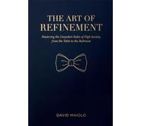 The Art of Refinement: Mastering the Unspoken Rules of High Society, from the Table to the Ballroom