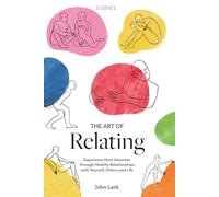 The Art of Relating: Experience More Aliveness through Healthy Relationships with Yourself, Others and Life