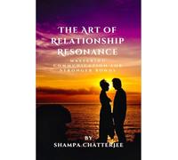 The Art Of Relationship Resonance: Mastering Communication For Stronger Bonds