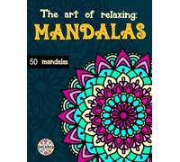 The art of relaxing: Mandalas: 50 coloring mandalas for teens and adults.