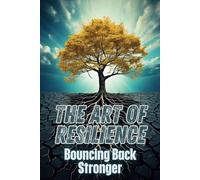 The Art of Resilience: Bouncing Back Stronger