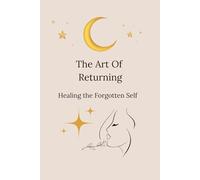 The Art Of Returning: Healing the Forgotten Self