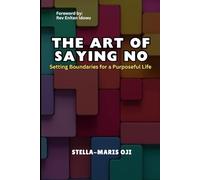 THE ART OF SAYING NO: Setting Boundaries for a Purposeful Life