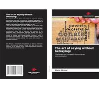 The art of saying without betraying:: Challenges and changes in humanitarian communication