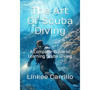 The Art Of Scuba Diving: A Complete Guide to Learning Scuba Diving
