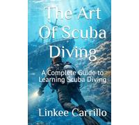 The Art Of Scuba Diving: A Complete Guide to Learning Scuba Diving