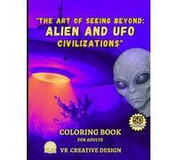 "The Art of Seeing Beyond: Alien and UFO Civilizations": A Journey Through Alien Realms and Creatures 50 Intricate Designs For Adults