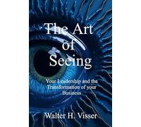 The Art of Seeing: Your Leadership and the Transformation of your Business